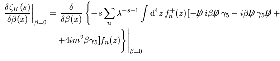 $\aligned
\left.\dfrac{\delta\zeta_K(s)}{\delta\beta(x)}\right\vert _{\beta=0}
...
...z)=\\
&=-2is\sum_n\lambda^{-s-1}(a_n^2+2m^2)f_n^+(x)\gamma_5f_n(x)\endaligned$