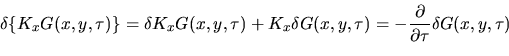 \begin{displaymath}
\left(K_x+\dfrac{\partial{}}{\partial{\tau}}\right)\delta ...
...,\tau)=-\delta K_x G(x,y,\tau),\quad
\delta G(x,y,\tau=0)=0.
\end{displaymath}