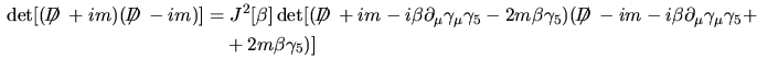 $\aligned\det[\makebox{$\not\hskip-0.35em{D}\,$}^2+m^2]&=J^2[\beta]\det[\makebox...
...-0.35em{D}\,$},\beta\}\gamma_5+4m^2i\beta\gamma_5+o(\beta^2)\bigr]
\endaligned$